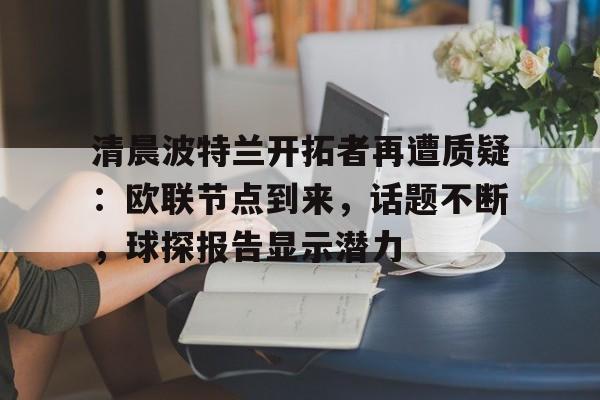 清晨波特兰开拓者再遭质疑：欧联节点到来，话题不断，球探报告显示潜力的简单介绍